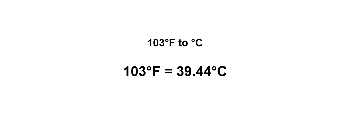 103°F to Celsius result: 103 degrees Fahrenheit equals 39.44°C