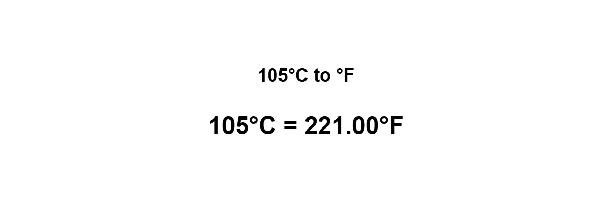 105°C to Fahrenheit result: 105 degrees Celsius equals 221°F
