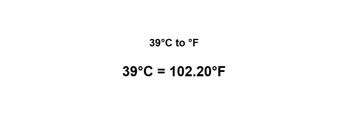 39°C to Fahrenheit result: 39 degrees Celsius equals 102.2°F