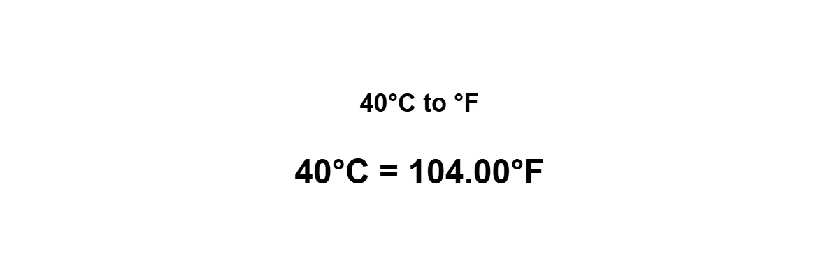 40°C to Fahrenheit result: 40 degrees Celsius equals 104°F