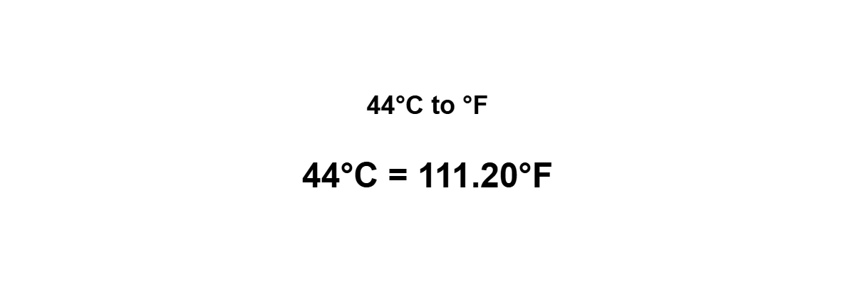 44°C to Fahrenheit result: 44 degrees Celsius equals 111.2°F