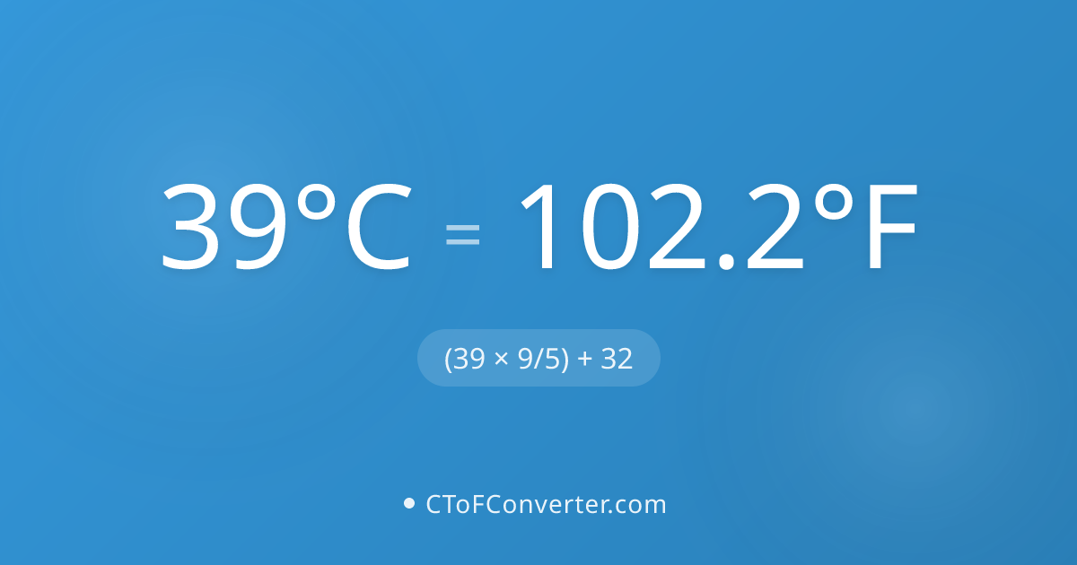Convertir 39 degrés Celsius en Fahrenheit (102.2°F)